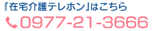 『お年寄り在宅介護テレホン』はこちら 電話0977-21-3666